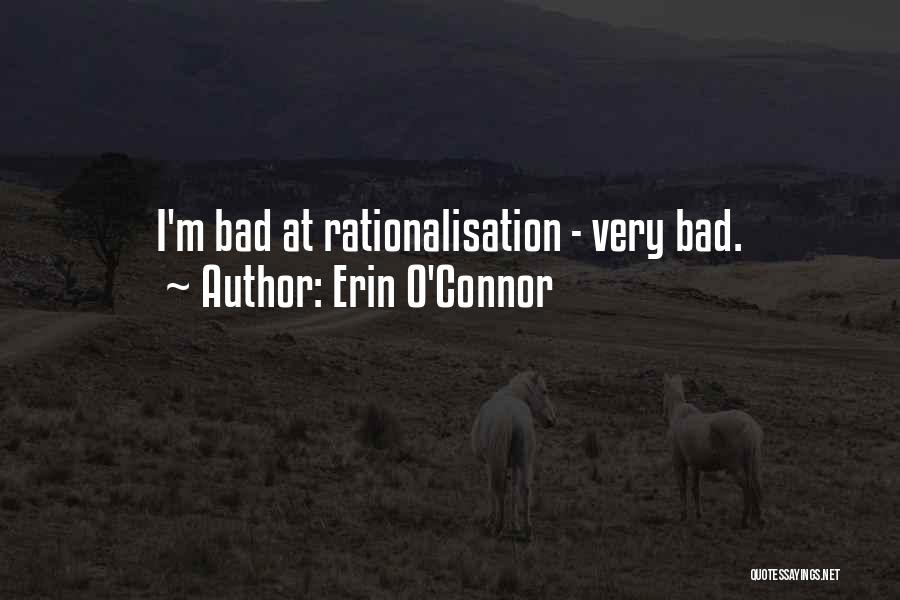 Erin O'Connor Quotes: I'm Bad At Rationalisation - Very Bad.