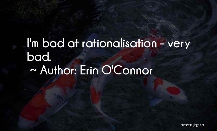 Erin O'Connor Quotes: I'm Bad At Rationalisation - Very Bad.