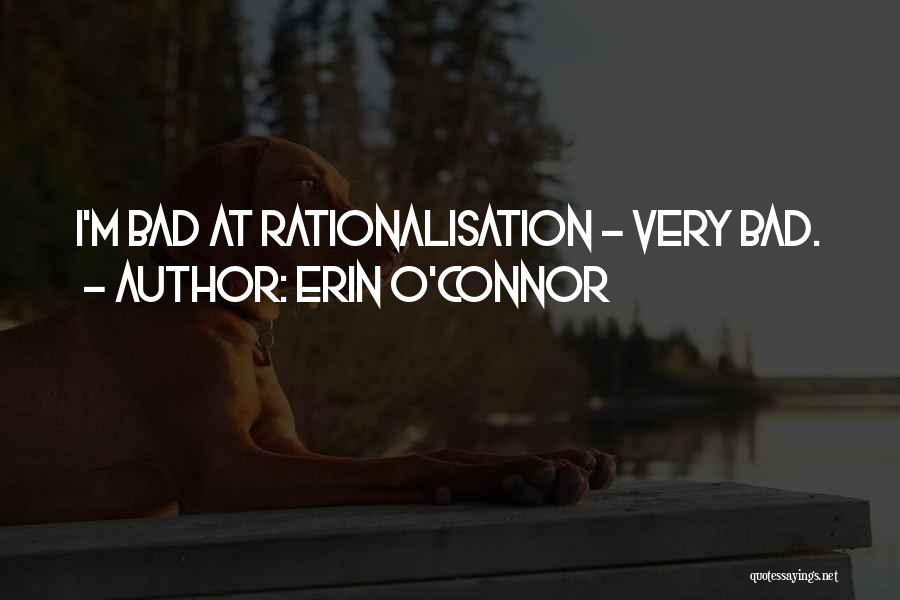 Erin O'Connor Quotes: I'm Bad At Rationalisation - Very Bad.