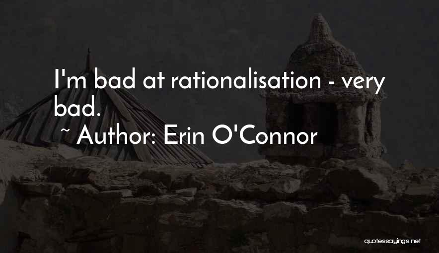 Erin O'Connor Quotes: I'm Bad At Rationalisation - Very Bad.