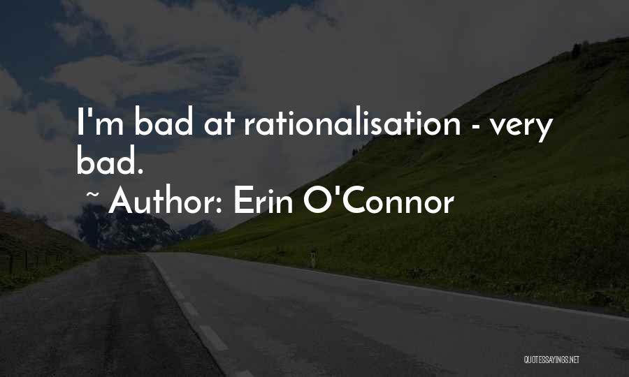 Erin O'Connor Quotes: I'm Bad At Rationalisation - Very Bad.