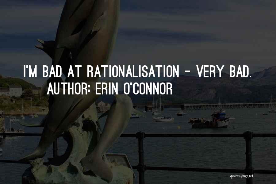 Erin O'Connor Quotes: I'm Bad At Rationalisation - Very Bad.