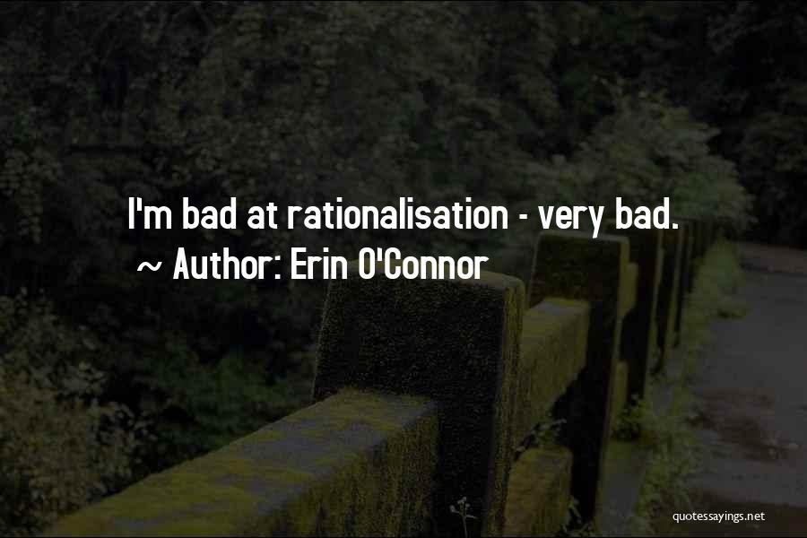 Erin O'Connor Quotes: I'm Bad At Rationalisation - Very Bad.