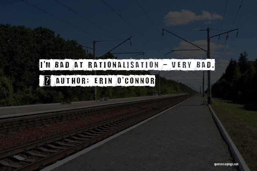 Erin O'Connor Quotes: I'm Bad At Rationalisation - Very Bad.