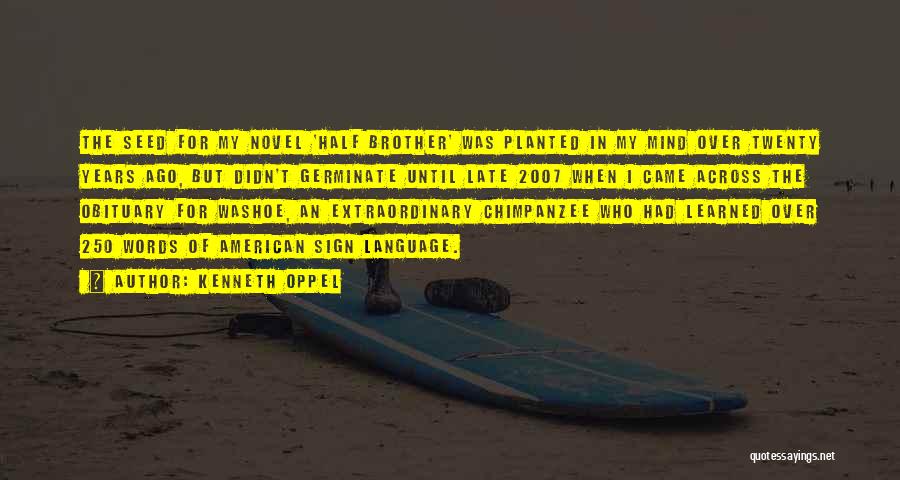 Kenneth Oppel Quotes: The Seed For My Novel 'half Brother' Was Planted In My Mind Over Twenty Years Ago, But Didn't Germinate Until