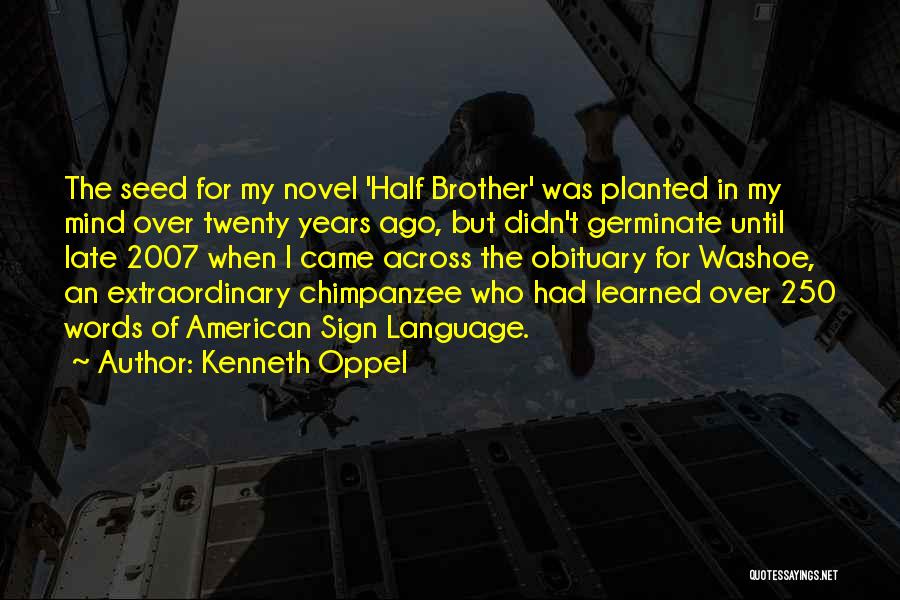 Kenneth Oppel Quotes: The Seed For My Novel 'half Brother' Was Planted In My Mind Over Twenty Years Ago, But Didn't Germinate Until