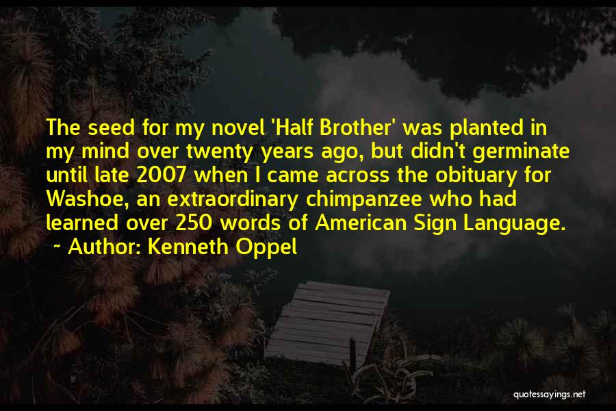 Kenneth Oppel Quotes: The Seed For My Novel 'half Brother' Was Planted In My Mind Over Twenty Years Ago, But Didn't Germinate Until