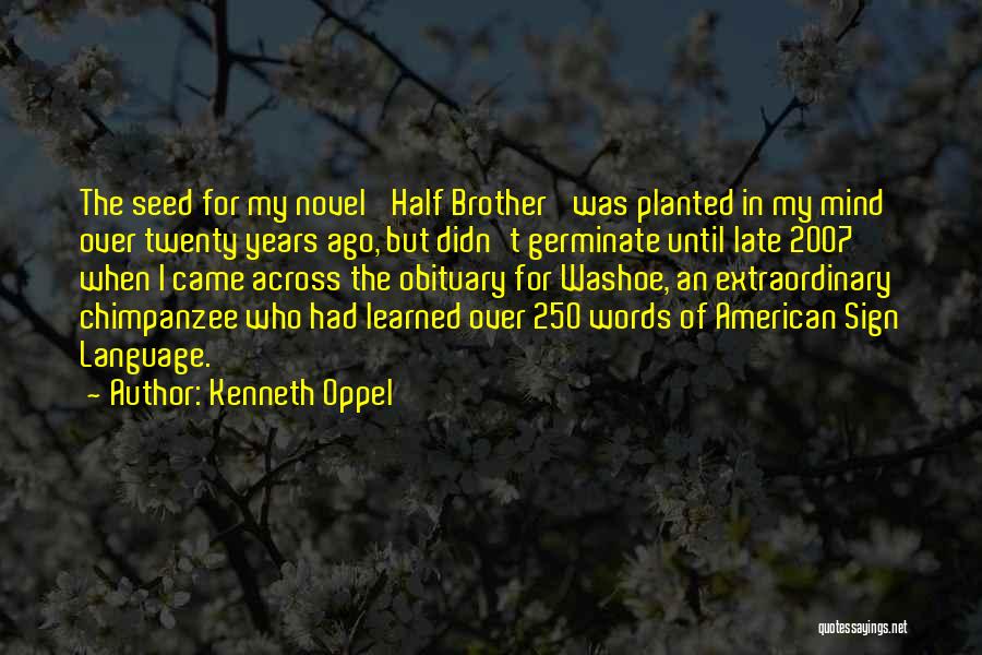 Kenneth Oppel Quotes: The Seed For My Novel 'half Brother' Was Planted In My Mind Over Twenty Years Ago, But Didn't Germinate Until