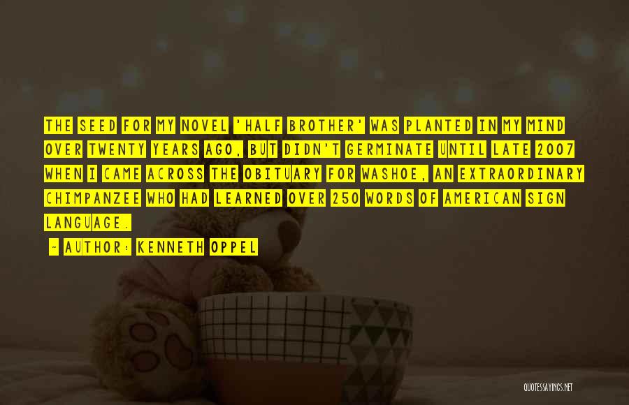 Kenneth Oppel Quotes: The Seed For My Novel 'half Brother' Was Planted In My Mind Over Twenty Years Ago, But Didn't Germinate Until