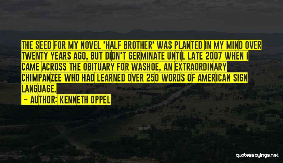 Kenneth Oppel Quotes: The Seed For My Novel 'half Brother' Was Planted In My Mind Over Twenty Years Ago, But Didn't Germinate Until