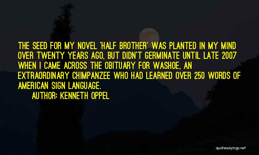 Kenneth Oppel Quotes: The Seed For My Novel 'half Brother' Was Planted In My Mind Over Twenty Years Ago, But Didn't Germinate Until