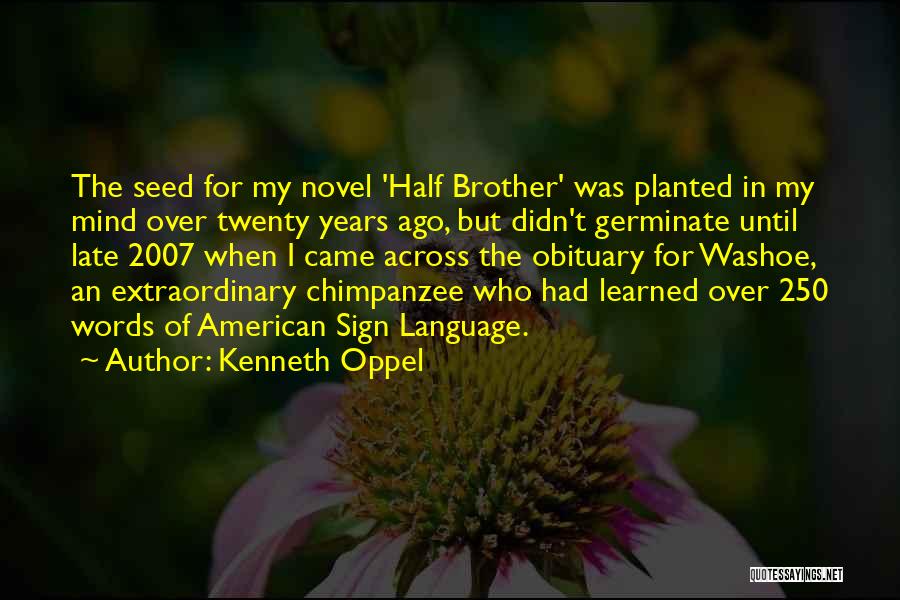 Kenneth Oppel Quotes: The Seed For My Novel 'half Brother' Was Planted In My Mind Over Twenty Years Ago, But Didn't Germinate Until