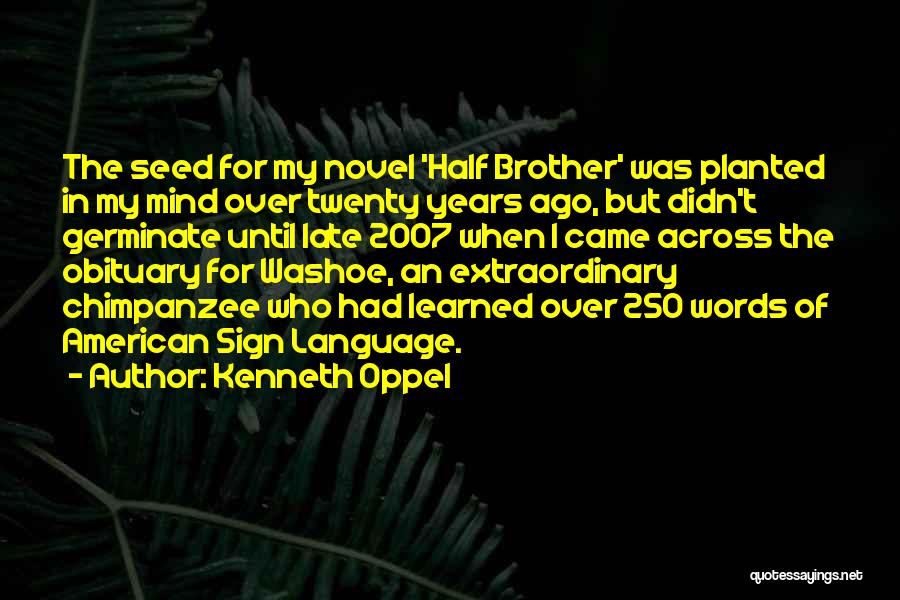 Kenneth Oppel Quotes: The Seed For My Novel 'half Brother' Was Planted In My Mind Over Twenty Years Ago, But Didn't Germinate Until