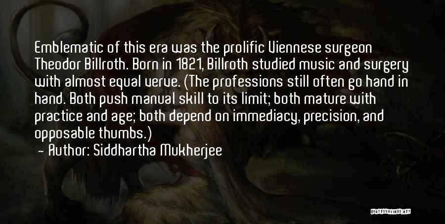 Siddhartha Mukherjee Quotes: Emblematic Of This Era Was The Prolific Viennese Surgeon Theodor Billroth. Born In 1821, Billroth Studied Music And Surgery With