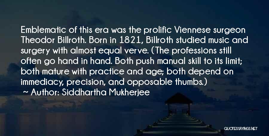 Siddhartha Mukherjee Quotes: Emblematic Of This Era Was The Prolific Viennese Surgeon Theodor Billroth. Born In 1821, Billroth Studied Music And Surgery With