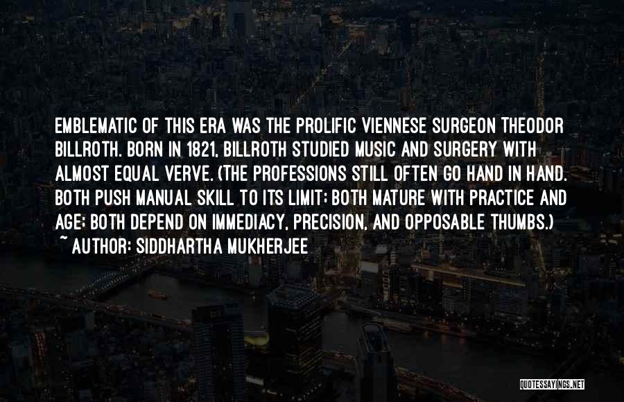 Siddhartha Mukherjee Quotes: Emblematic Of This Era Was The Prolific Viennese Surgeon Theodor Billroth. Born In 1821, Billroth Studied Music And Surgery With