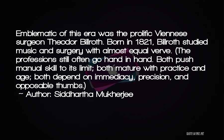 Siddhartha Mukherjee Quotes: Emblematic Of This Era Was The Prolific Viennese Surgeon Theodor Billroth. Born In 1821, Billroth Studied Music And Surgery With