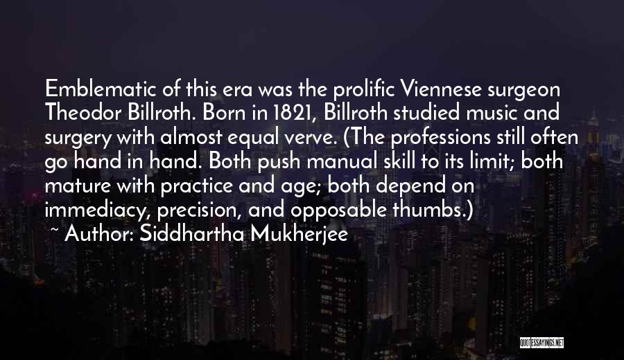 Siddhartha Mukherjee Quotes: Emblematic Of This Era Was The Prolific Viennese Surgeon Theodor Billroth. Born In 1821, Billroth Studied Music And Surgery With