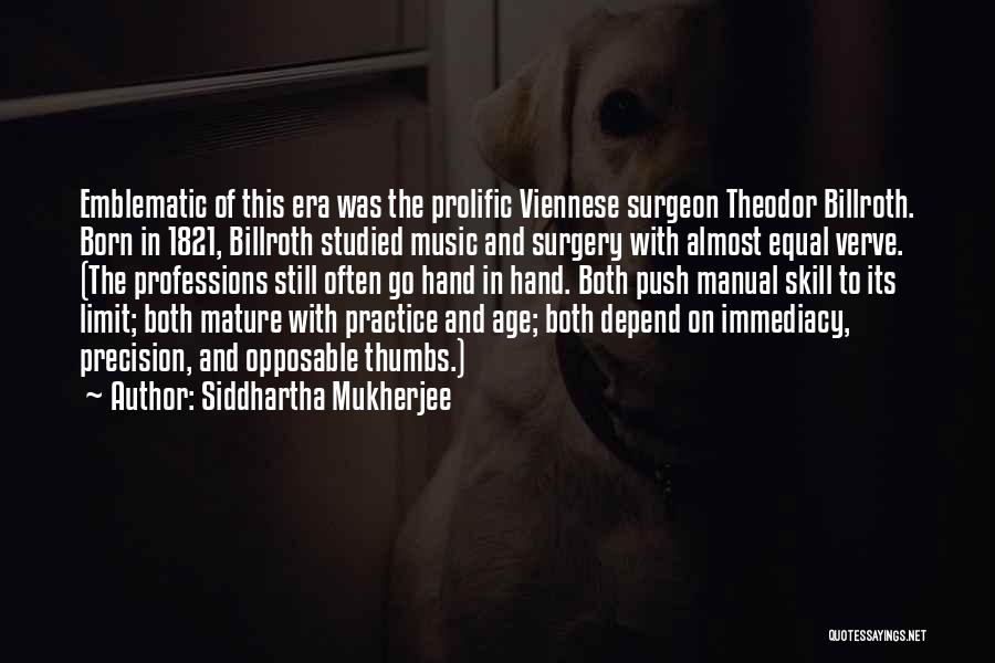 Siddhartha Mukherjee Quotes: Emblematic Of This Era Was The Prolific Viennese Surgeon Theodor Billroth. Born In 1821, Billroth Studied Music And Surgery With