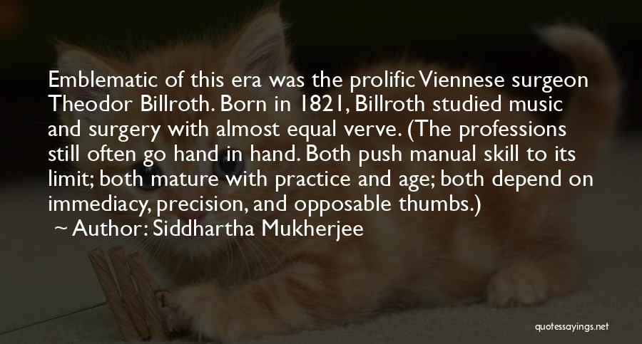 Siddhartha Mukherjee Quotes: Emblematic Of This Era Was The Prolific Viennese Surgeon Theodor Billroth. Born In 1821, Billroth Studied Music And Surgery With