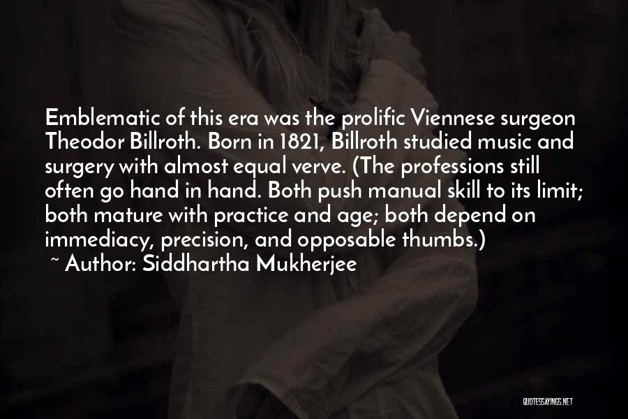 Siddhartha Mukherjee Quotes: Emblematic Of This Era Was The Prolific Viennese Surgeon Theodor Billroth. Born In 1821, Billroth Studied Music And Surgery With