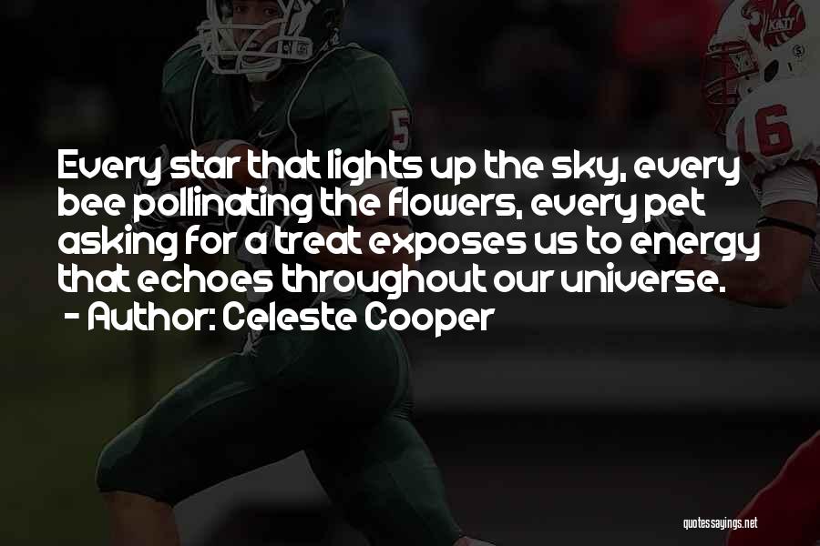 Celeste Cooper Quotes: Every Star That Lights Up The Sky, Every Bee Pollinating The Flowers, Every Pet Asking For A Treat Exposes Us