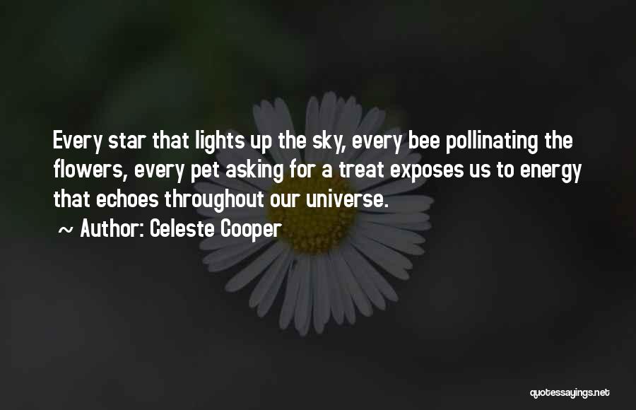 Celeste Cooper Quotes: Every Star That Lights Up The Sky, Every Bee Pollinating The Flowers, Every Pet Asking For A Treat Exposes Us