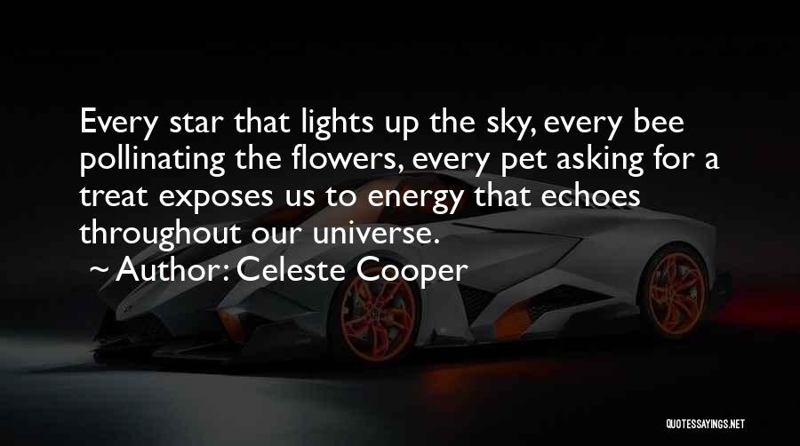 Celeste Cooper Quotes: Every Star That Lights Up The Sky, Every Bee Pollinating The Flowers, Every Pet Asking For A Treat Exposes Us