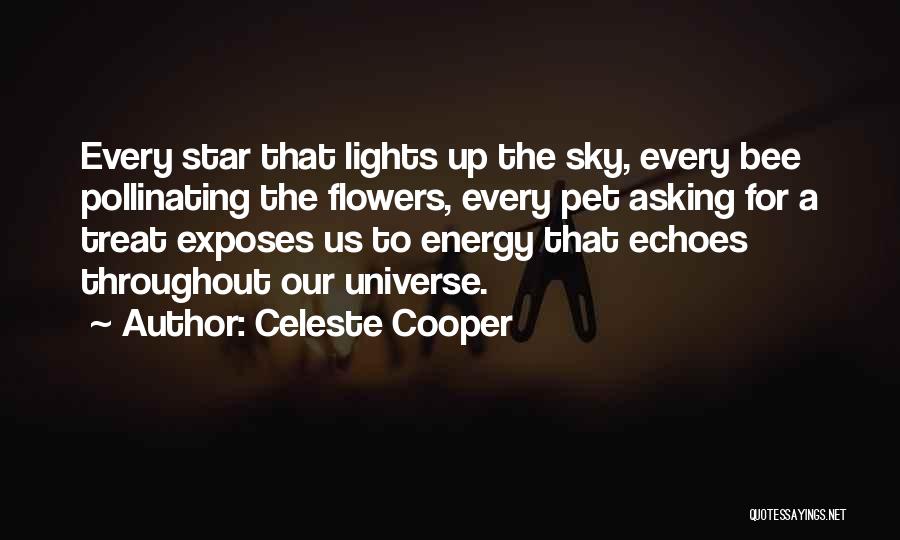 Celeste Cooper Quotes: Every Star That Lights Up The Sky, Every Bee Pollinating The Flowers, Every Pet Asking For A Treat Exposes Us