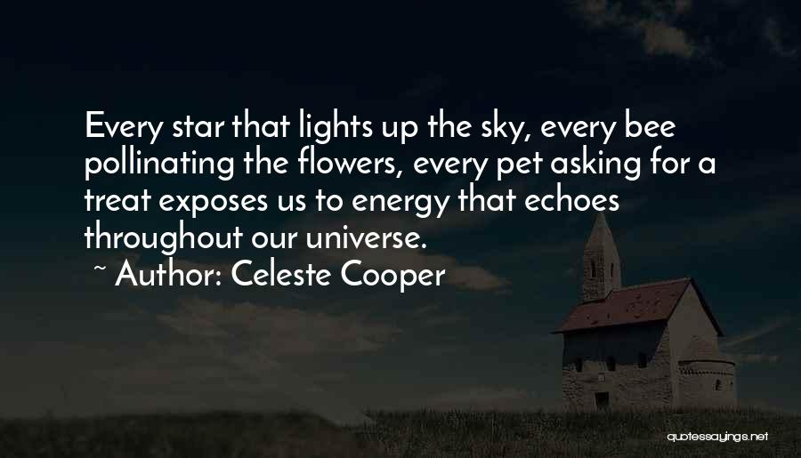 Celeste Cooper Quotes: Every Star That Lights Up The Sky, Every Bee Pollinating The Flowers, Every Pet Asking For A Treat Exposes Us