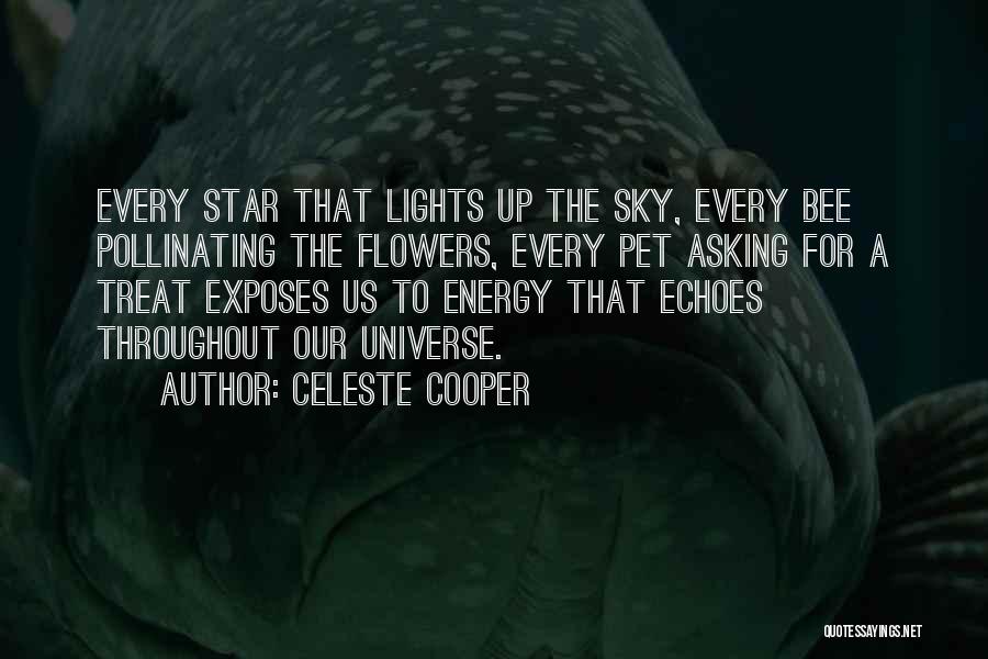 Celeste Cooper Quotes: Every Star That Lights Up The Sky, Every Bee Pollinating The Flowers, Every Pet Asking For A Treat Exposes Us