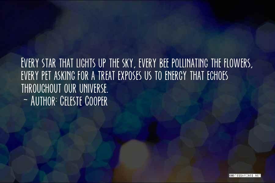 Celeste Cooper Quotes: Every Star That Lights Up The Sky, Every Bee Pollinating The Flowers, Every Pet Asking For A Treat Exposes Us