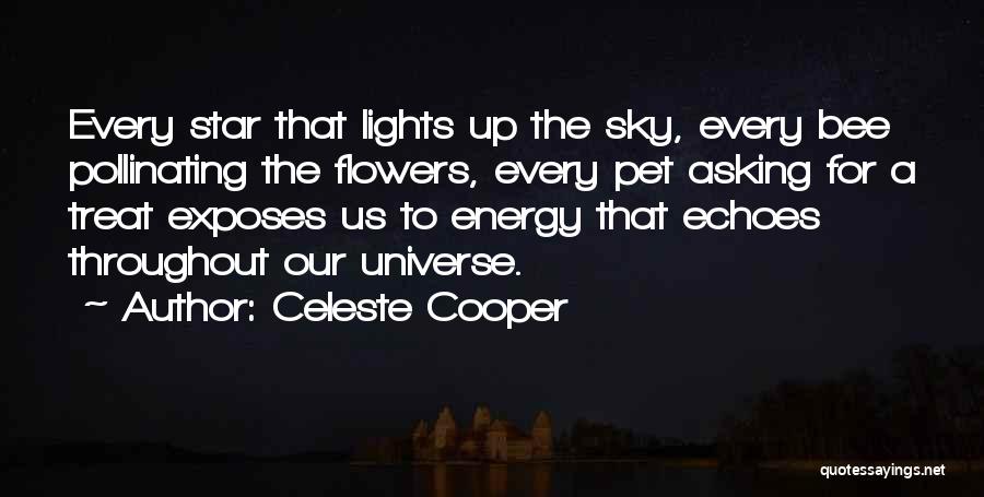 Celeste Cooper Quotes: Every Star That Lights Up The Sky, Every Bee Pollinating The Flowers, Every Pet Asking For A Treat Exposes Us