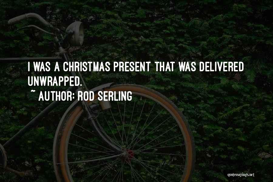 Rod Serling Quotes: I Was A Christmas Present That Was Delivered Unwrapped.