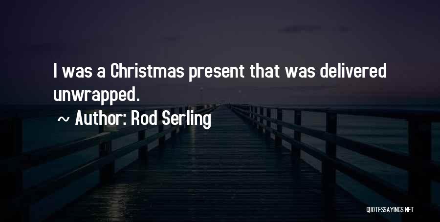 Rod Serling Quotes: I Was A Christmas Present That Was Delivered Unwrapped.