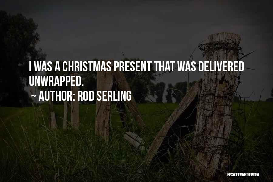Rod Serling Quotes: I Was A Christmas Present That Was Delivered Unwrapped.