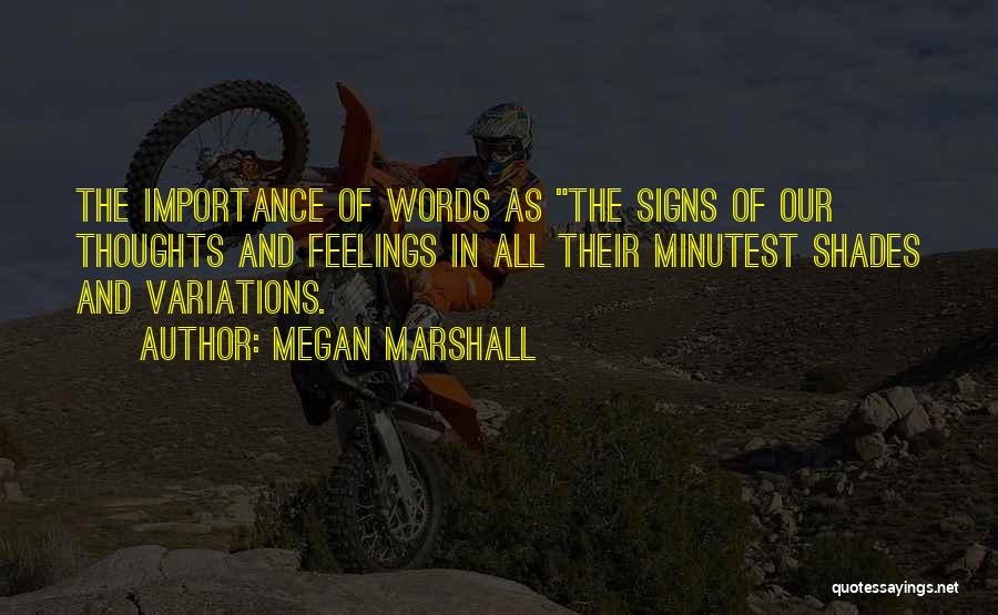 Megan Marshall Quotes: The Importance Of Words As The Signs Of Our Thoughts And Feelings In All Their Minutest Shades And Variations.