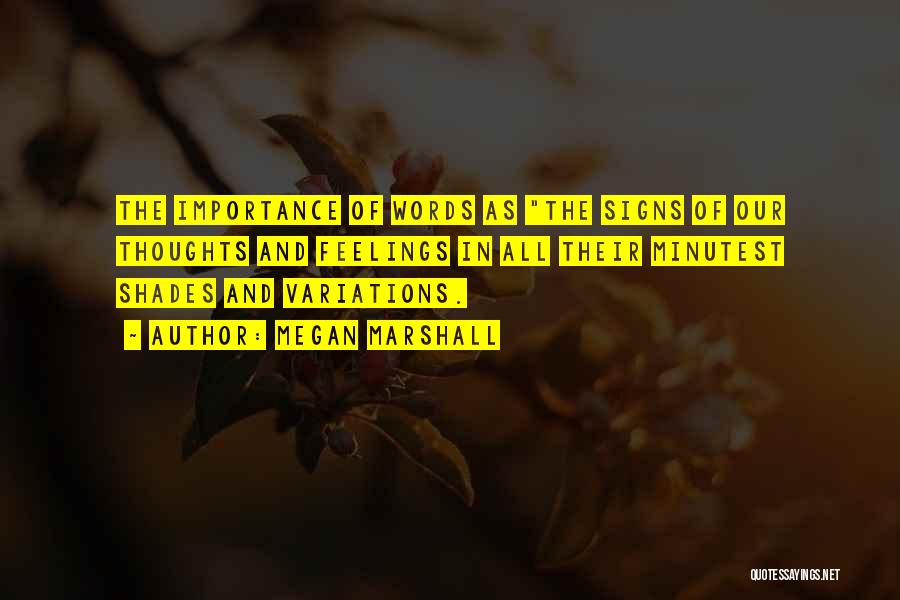 Megan Marshall Quotes: The Importance Of Words As The Signs Of Our Thoughts And Feelings In All Their Minutest Shades And Variations.