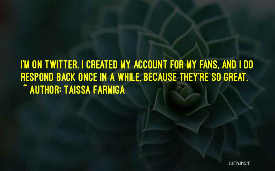 Taissa Farmiga Quotes: I'm On Twitter. I Created My Account For My Fans, And I Do Respond Back Once In A While, Because