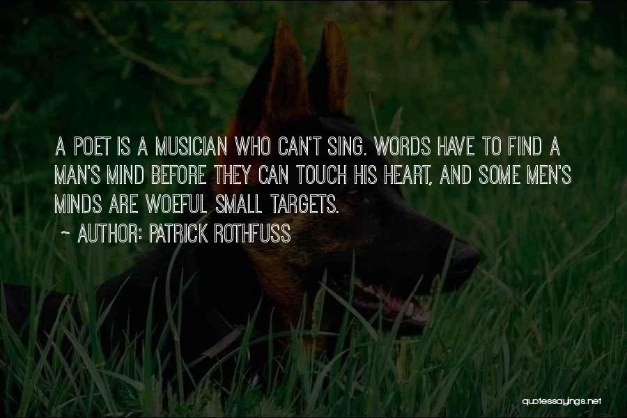 Patrick Rothfuss Quotes: A Poet Is A Musician Who Can't Sing. Words Have To Find A Man's Mind Before They Can Touch His