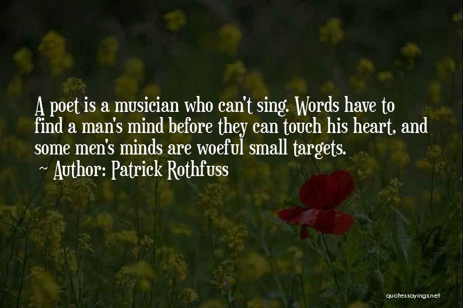 Patrick Rothfuss Quotes: A Poet Is A Musician Who Can't Sing. Words Have To Find A Man's Mind Before They Can Touch His