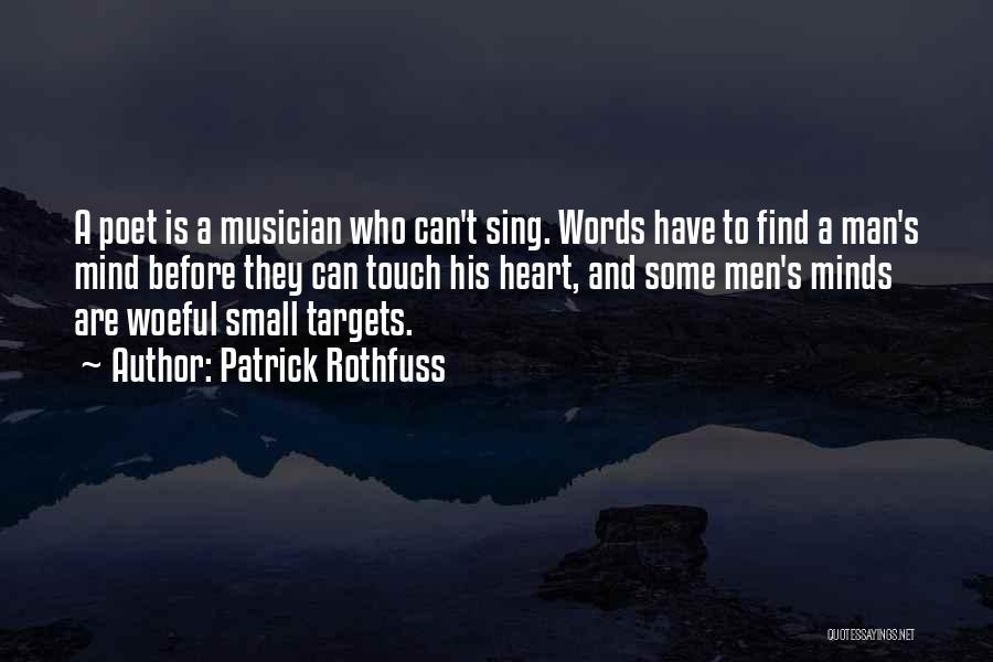 Patrick Rothfuss Quotes: A Poet Is A Musician Who Can't Sing. Words Have To Find A Man's Mind Before They Can Touch His