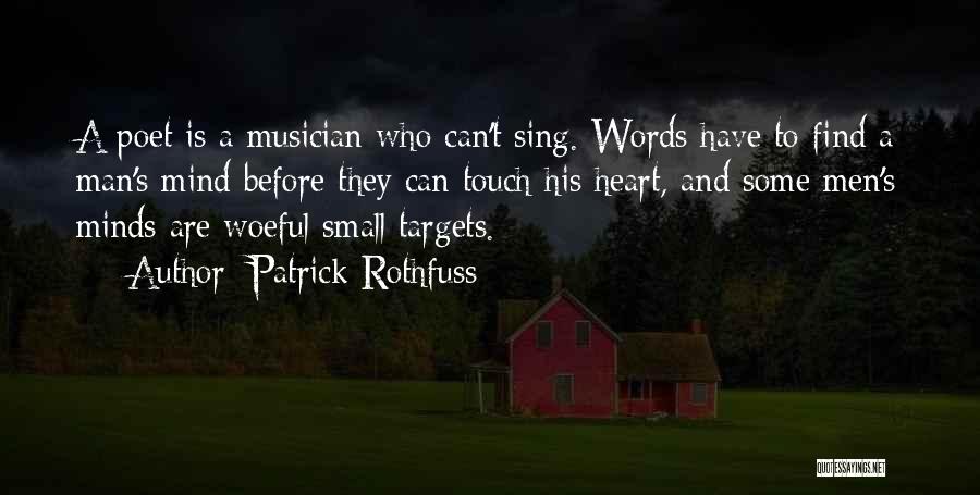 Patrick Rothfuss Quotes: A Poet Is A Musician Who Can't Sing. Words Have To Find A Man's Mind Before They Can Touch His