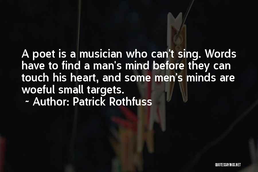 Patrick Rothfuss Quotes: A Poet Is A Musician Who Can't Sing. Words Have To Find A Man's Mind Before They Can Touch His