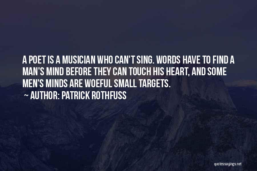 Patrick Rothfuss Quotes: A Poet Is A Musician Who Can't Sing. Words Have To Find A Man's Mind Before They Can Touch His