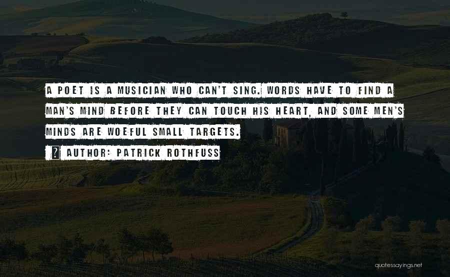 Patrick Rothfuss Quotes: A Poet Is A Musician Who Can't Sing. Words Have To Find A Man's Mind Before They Can Touch His