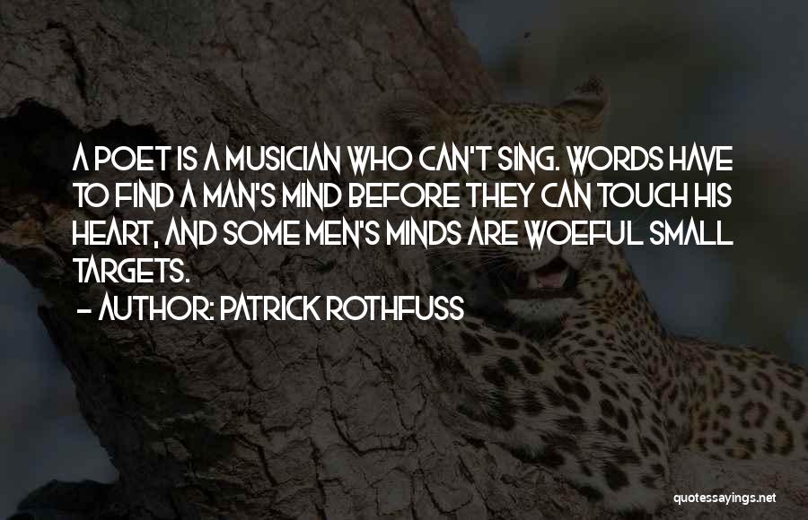 Patrick Rothfuss Quotes: A Poet Is A Musician Who Can't Sing. Words Have To Find A Man's Mind Before They Can Touch His