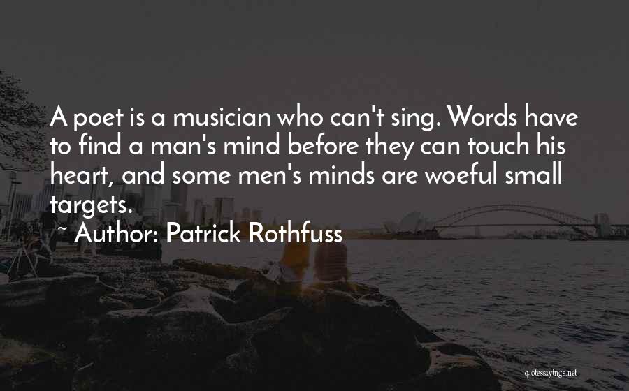 Patrick Rothfuss Quotes: A Poet Is A Musician Who Can't Sing. Words Have To Find A Man's Mind Before They Can Touch His