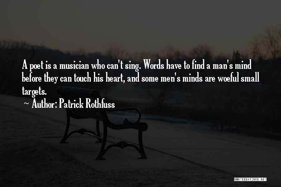 Patrick Rothfuss Quotes: A Poet Is A Musician Who Can't Sing. Words Have To Find A Man's Mind Before They Can Touch His
