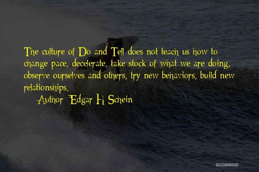 Edgar H Schein Quotes: The Culture Of Do And Tell Does Not Teach Us How To Change Pace, Decelerate, Take Stock Of What We